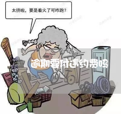 逾期要付违约费吗 逾期要付违约费吗