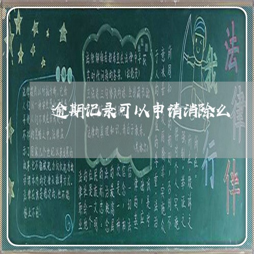 逾期记录可以申请消除么 逾期记录可以申请消除么