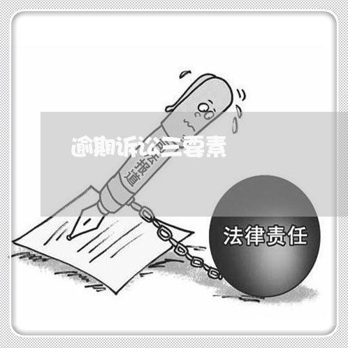逾期诉讼三要素 逾期诉讼三要素
