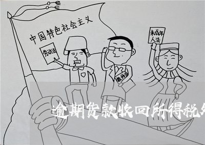 逾期货款收回所得税处理 逾期货款收回所得税处理