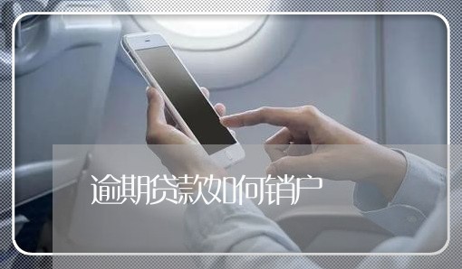 逾期贷款如何销户 逾期贷款如何销户