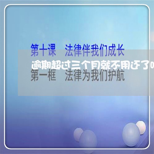 逾期超过三个月就不用还了吗/2023022850795 逾期超过三个月就不用还了吗/2023022850795