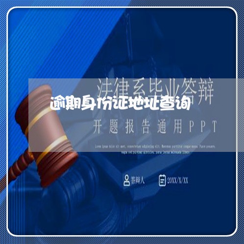 逾期身份证地址查询 逾期身份证地址查询