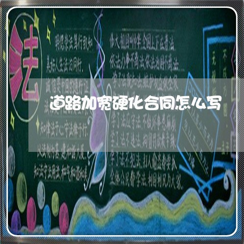 道路加宽硬化合同怎么写/2023041747484
