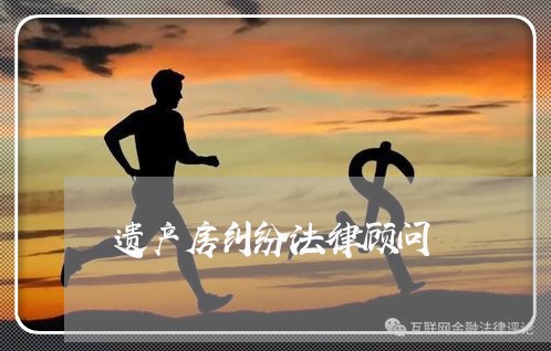 遗产房纠纷法律顾问/2023061727271