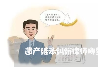 遗产继承纠纷律师哪里靠谱