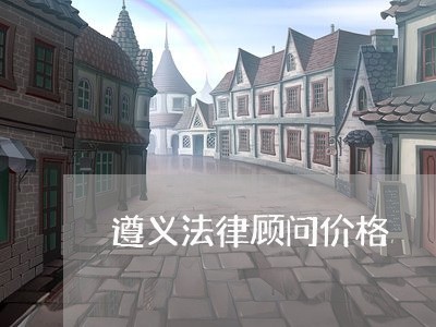 遵义法律顾问价格 遵义法律顾问价格