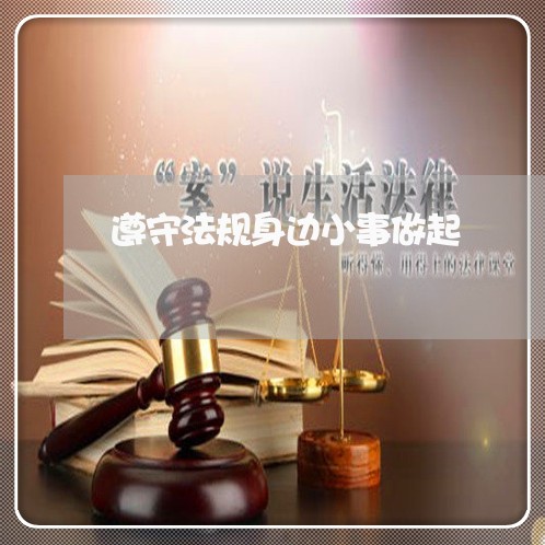 遵守法规身边小事做起 遵守法规身边小事做起