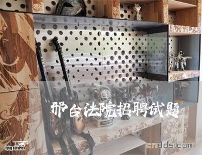 邢台法院招聘试题