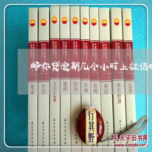邮你贷逾期几个小时上征信吗 邮你贷逾期几个小时上征信吗