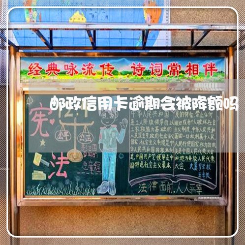 邮政信用卡逾期会被降额吗 邮政信用卡逾期会被降额吗