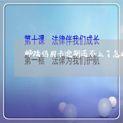 邮政信用卡逾期还不上了怎么办/2023110285836