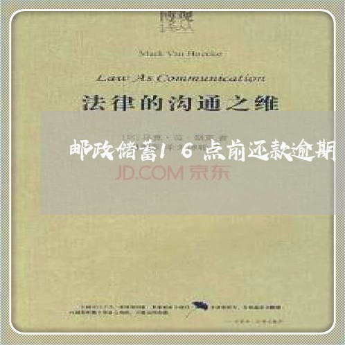 邮政储蓄16点前还款逾期 邮政储蓄16点前还款逾期