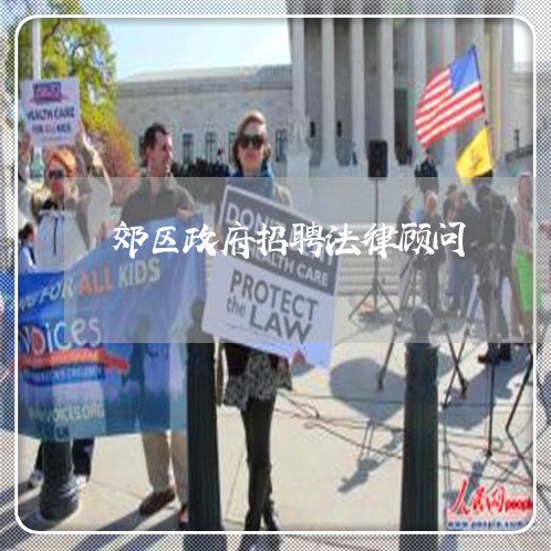 郊区政府招聘法律顾问/2023061815818 郊区政府招聘法律顾问/2023061815818