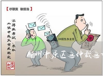 郑州中原区无仲裁无诉讼 郑州中原区无仲裁无诉讼
