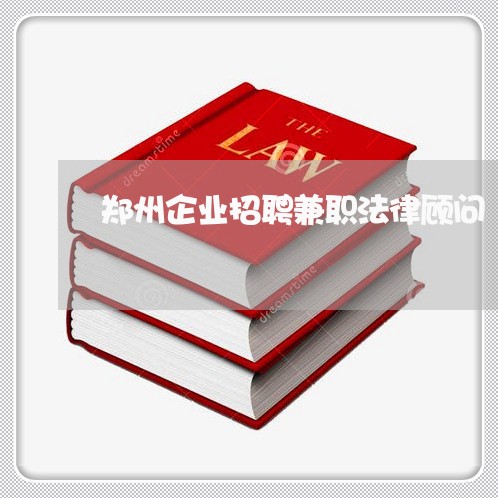 郑州企业招聘兼职法律顾问 郑州企业招聘兼职法律顾问