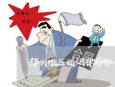 郑州地区婚姻律师哪个好 郑州地区婚姻律师哪个好