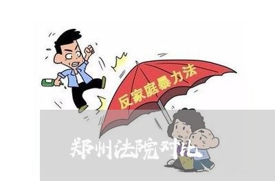 郑州法院对比 郑州法院对比