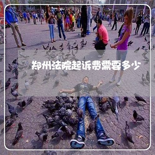 郑州法院起诉费需要多少 郑州法院起诉费需要多少
