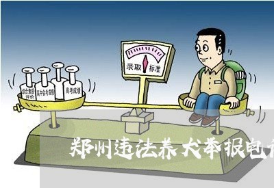 郑州违法养犬举报电话 郑州违法养犬举报电话