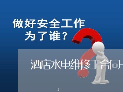 酒店水电维修工合同书怎么写/2023060694715 酒店水电维修工合同书怎么写/2023060694715