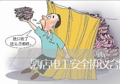 酒店电工安全协议合同怎么写/2023022725037 酒店电工安全协议合同怎么写/2023022725037
