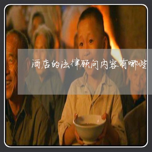 酒店的法律顾问内容有哪些/2023061956048 酒店的法律顾问内容有哪些/2023061956048