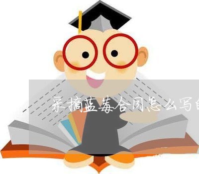 采摘蓝莓合同怎么写的好/2023040407826 采摘蓝莓合同怎么写的好/2023040407826