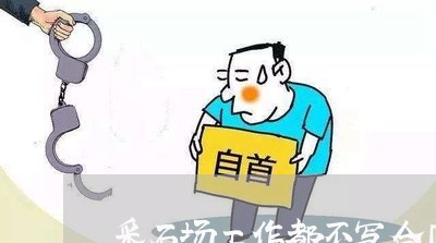 采石场工作都不写合同的吗/2023060259359