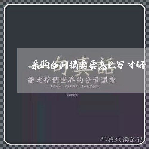 采购合同摘要要怎么写才好/2023041348692 采购合同摘要要怎么写才好/2023041348692