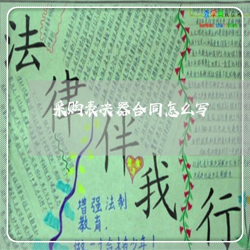 采购表决器合同怎么写/2023011715048 采购表决器合同怎么写/2023011715048