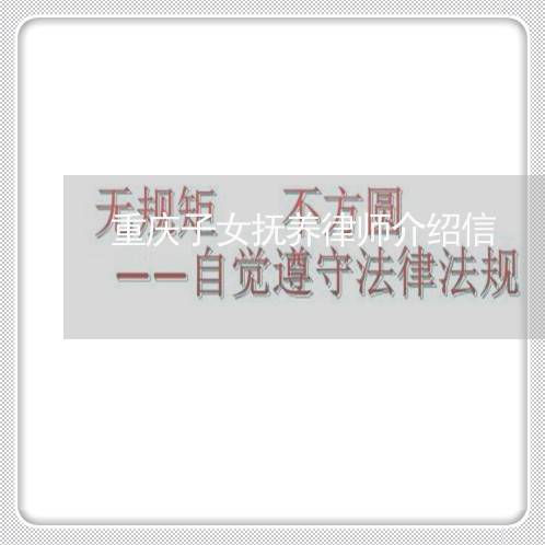 重庆子女抚养律师介绍信