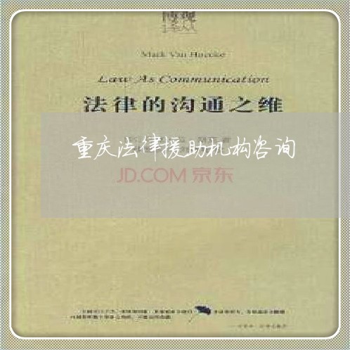 重庆法律援助机构咨询 重庆法律援助机构咨询