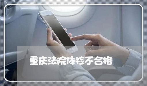 重庆法院体检不合格