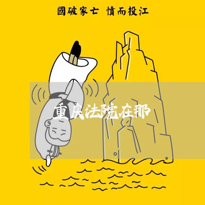 重庆法院在那 重庆法院在那