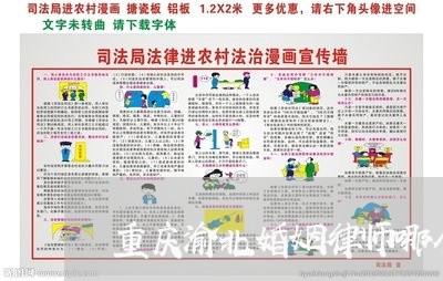 重庆渝北婚姻律师哪个好 重庆渝北婚姻律师哪个好