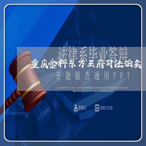 重庆金科东方王府司法拍卖 重庆金科东方王府司法拍卖