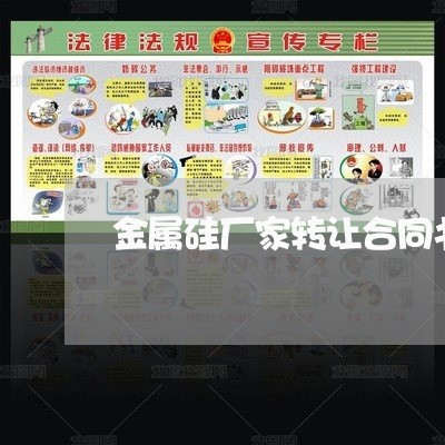 金属硅厂家转让合同书怎么写/2023060638058