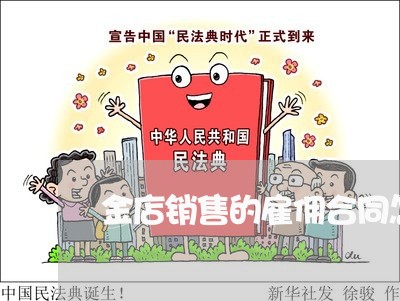 金店销售的雇佣合同怎么写/2023041072916 金店销售的雇佣合同怎么写/2023041072916