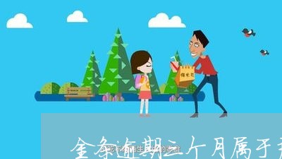 金条逾期三个月属于严重吗 金条逾期三个月属于严重吗