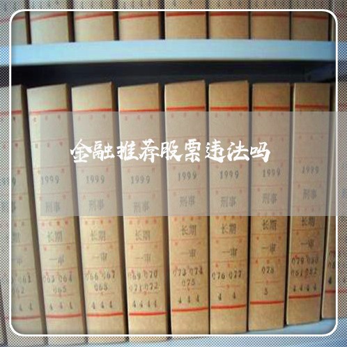 金融推荐股票违法吗 金融推荐股票违法吗