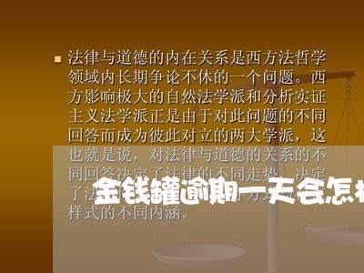 金钱罐逾期一天会怎样 金钱罐逾期一天会怎样