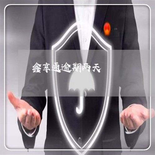 鑫享通逾期两天 鑫享通逾期两天