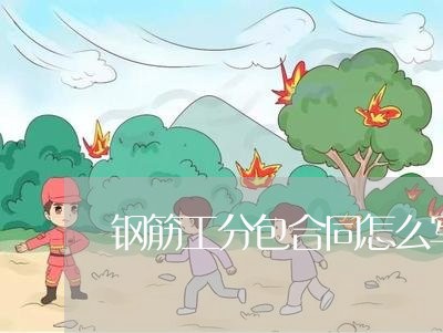 钢筋工分包合同怎么写/2023011734249 钢筋工分包合同怎么写/2023011734249