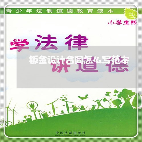 钣金设计合同怎么写范本/2023040475036 钣金设计合同怎么写范本/2023040475036