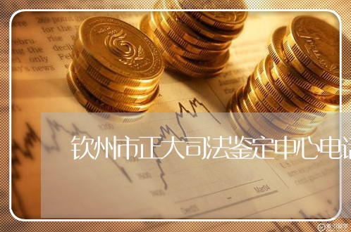 钦州市正大司法鉴定中心电话号码