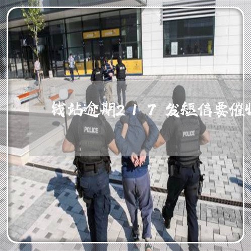 钱站逾期217发短信要催收 钱站逾期217发短信要催收