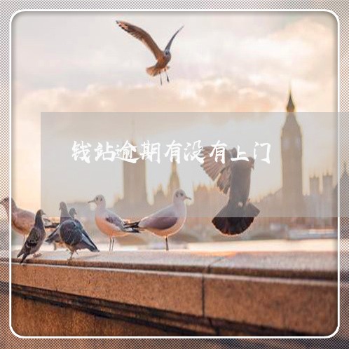 钱站逾期有没有上门