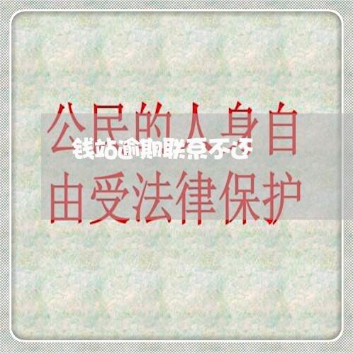 钱站逾期联系不还 钱站逾期联系不还
