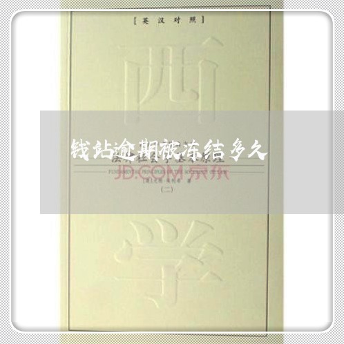 钱站逾期被冻结多久 钱站逾期被冻结多久